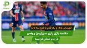پاری‌ سن ژرمن ۳ – رنس ۰؛ PSG یک گام تا سه‌گانه