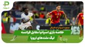 خلاصه بازی اسپانیا ۵ – فرانسه ۴ در نیمه نهایی لیگ ملت‌های اروپا
