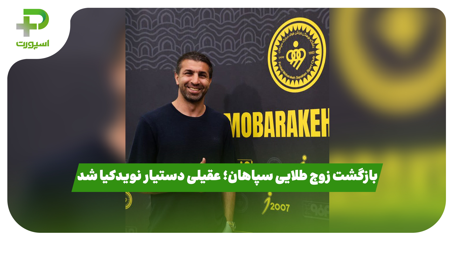 بازگشت زوج طلایی سپاهان؛ عقیلی دستیار نویدکیا شد