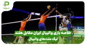 خلاصه بازی والیبال ایران ۳ – هلند ۲ در لیگ ملت‌های والیبال 