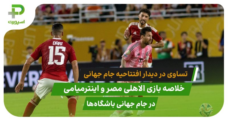 اینترمیامی ۰ – الاهلی مصر ۰؛ تساوی در دیدار افتتاحیه جام جهانی 