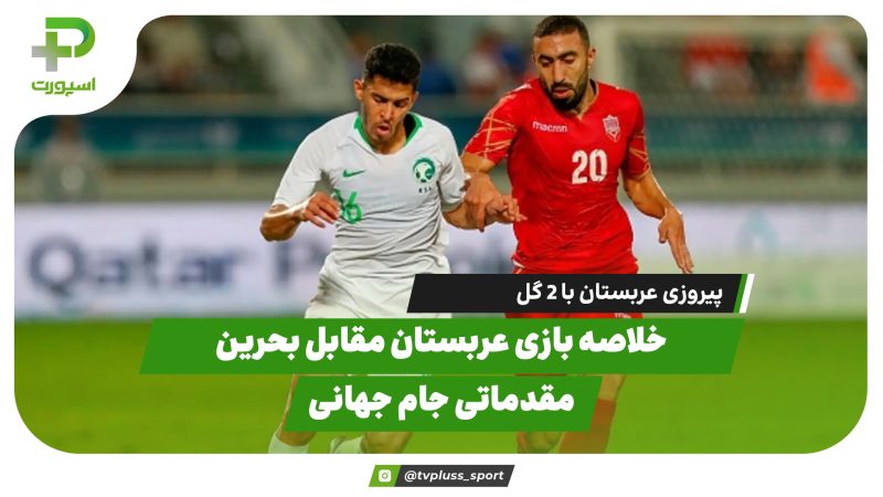 خلاصه بازی عربستان 2 – بحرین 0 |مقدماتی جام جهانی 