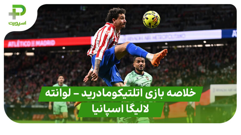 خلاصه بازی اتلتیکومادرید ۳ – لوانته ۱ (لالیگا اسپانیا) 