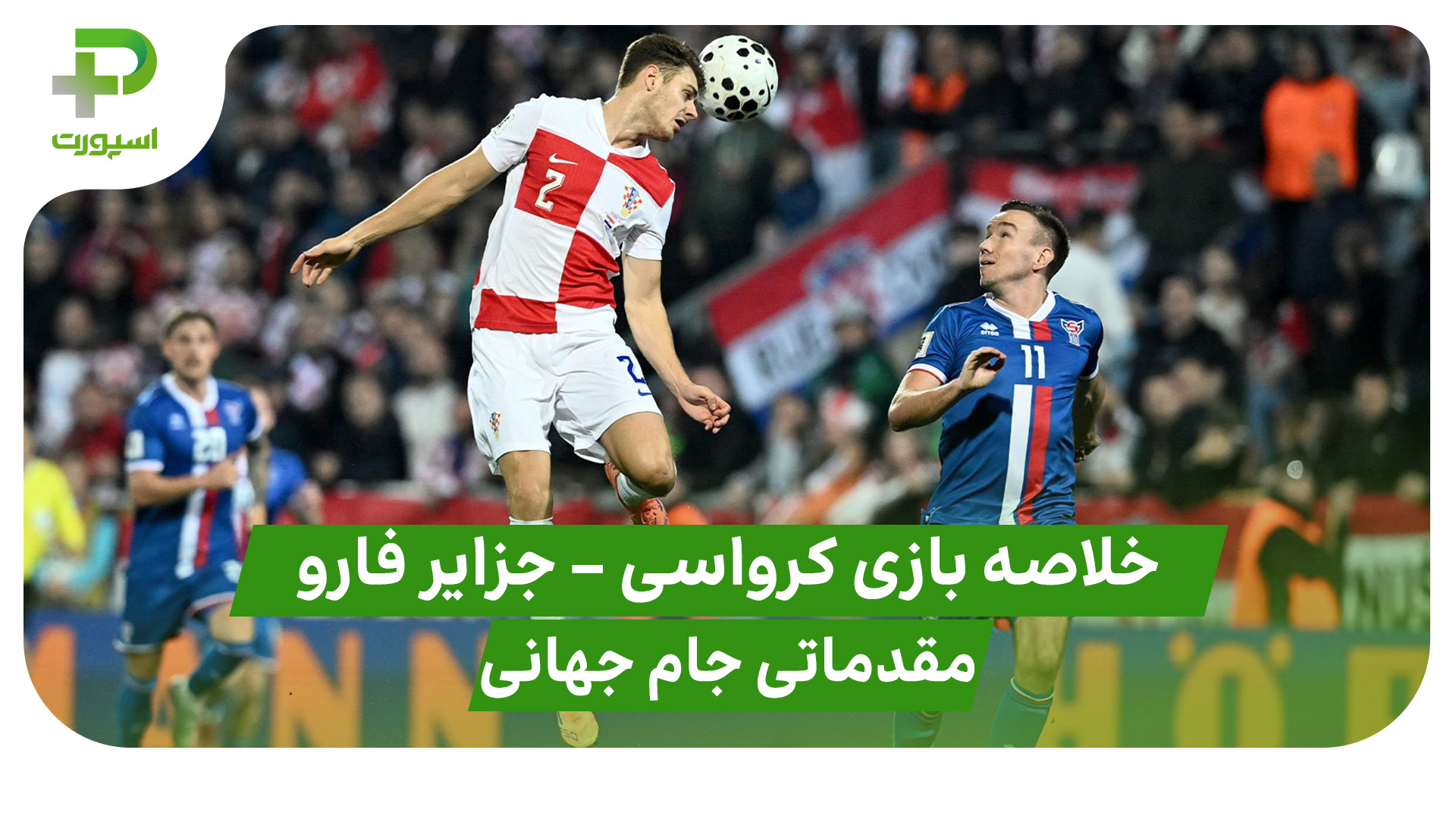 خلاصه بازی کرواسی ۳ – جزایر فارو ۱ (مقدماتی جام جهانی 2026)
