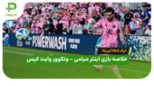 خلاصه بازی اینتر میامی 3 – ونکوور وایت کپس 1 (لیگ MLS آمریکا)