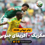 مکزیک 2 – آفریقای جنوبی 0 (جام جهانی 2026)