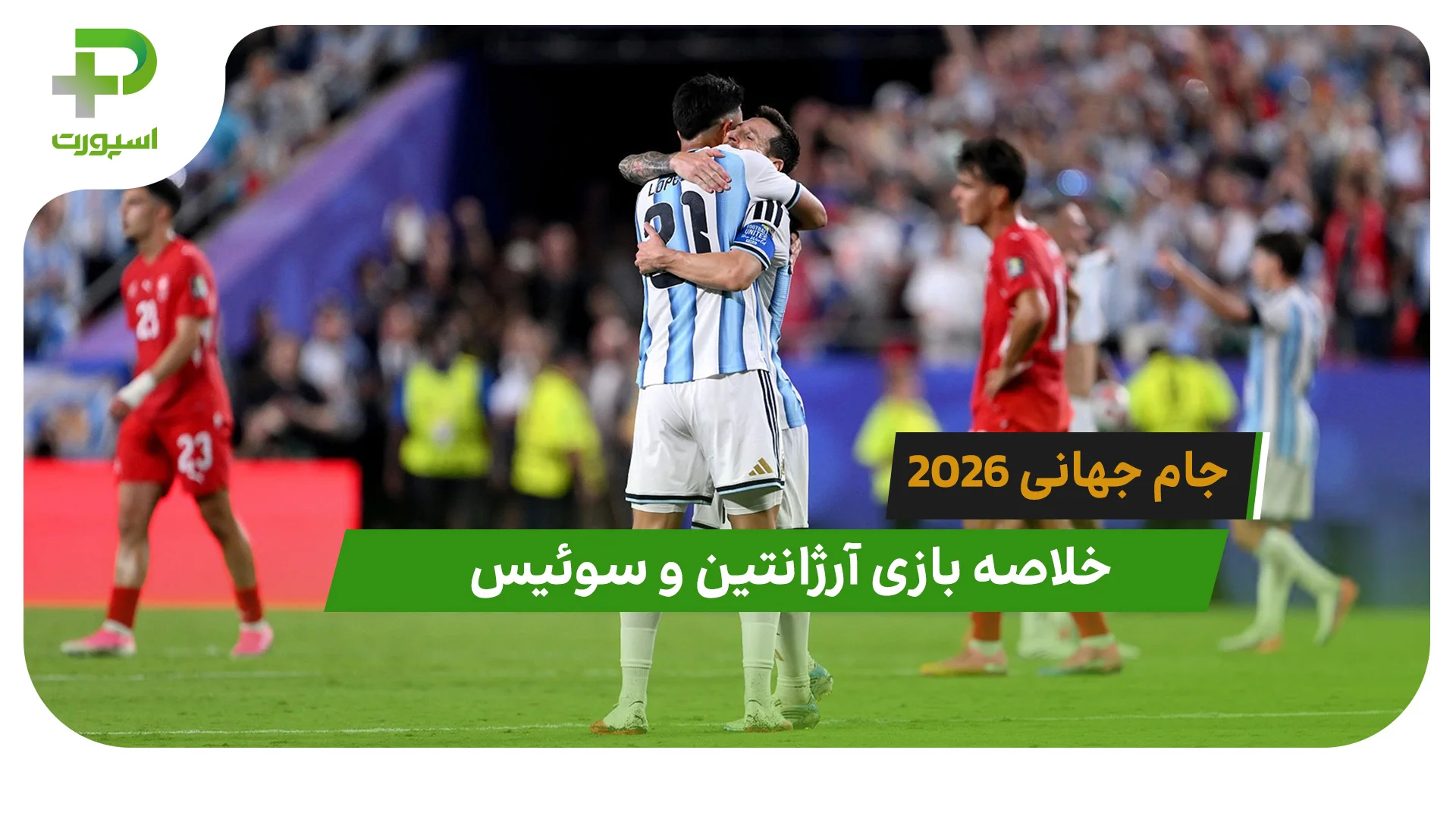 آرژانتین 3 – سوئیس 1 (جام جهانی 2026) - تصویر شاخص